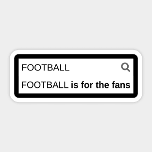 FOOTBALL IS FOR THE FANS Sticker